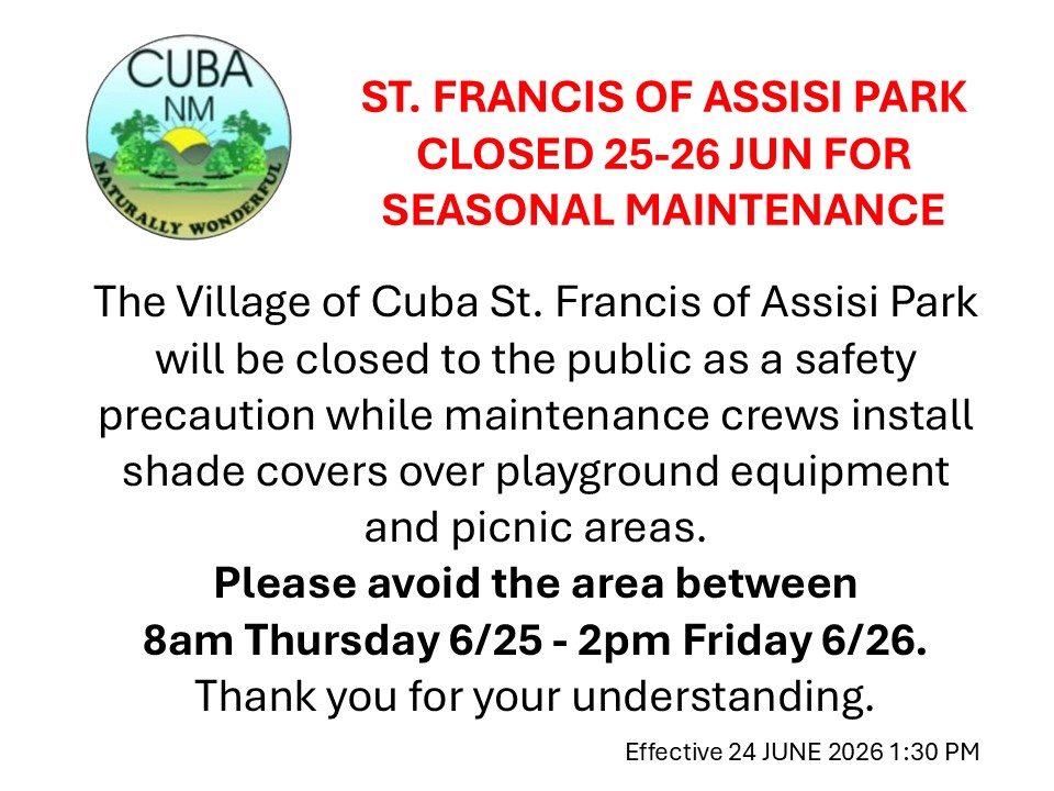 Official public notice bulletin with Village of Cuba seal and bold red text, "ST FRANCIS OF ASSISI PARK CLOSED 25-26 JUN FOR SEASONAL MAINTENANCE" with black text that reads, "The Village of Cuba St. Francis of Assisi Park will be closed to the public as a safety precaution while maintenance crews install shade covers over playground equipment and picnic areas. 
Please avoid the area between 
8am Thursday 6/25 - 2pm Friday 6/26. Thank you for your understanding. Effective 24 JUNE 2026 1:30 PM"

